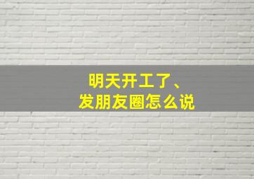 明天开工了、发朋友圈怎么说