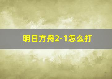 明日方舟2-1怎么打