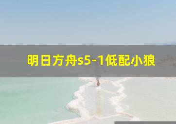 明日方舟s5-1低配小狼