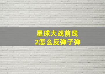 星球大战前线2怎么反弹子弹