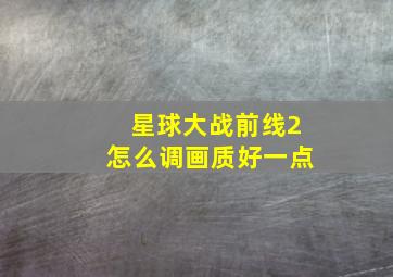 星球大战前线2怎么调画质好一点