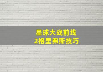 星球大战前线2格里弗斯技巧