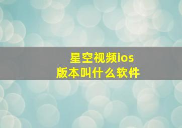 星空视频ios版本叫什么软件