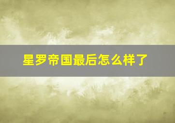 星罗帝国最后怎么样了