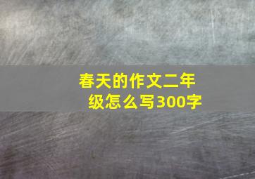 春天的作文二年级怎么写300字