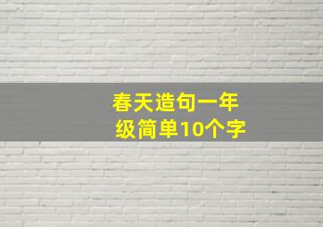 春天造句一年级简单10个字