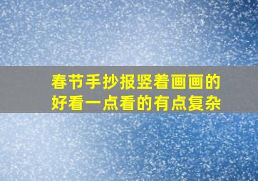 春节手抄报竖着画画的好看一点看的有点复杂