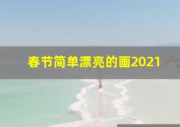 春节简单漂亮的画2021