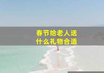 春节给老人送什么礼物合适