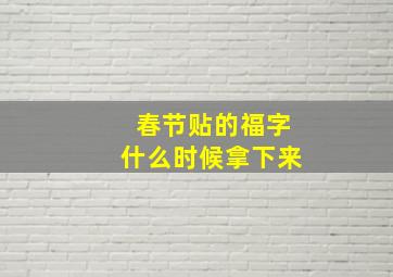 春节贴的福字什么时候拿下来