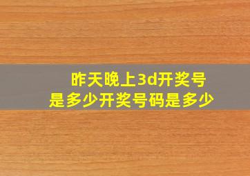 昨天晚上3d开奖号是多少开奖号码是多少