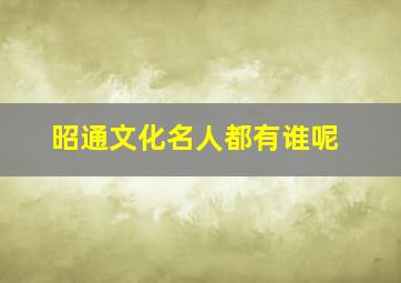 昭通文化名人都有谁呢