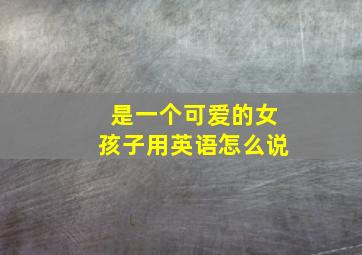 是一个可爱的女孩子用英语怎么说