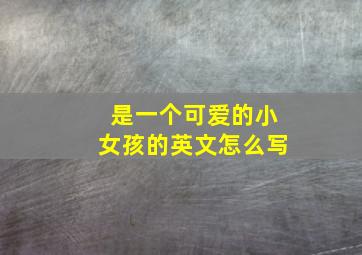 是一个可爱的小女孩的英文怎么写