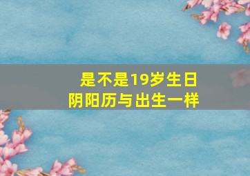 是不是19岁生日阴阳历与出生一样