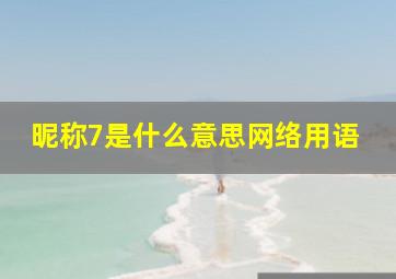 昵称7是什么意思网络用语