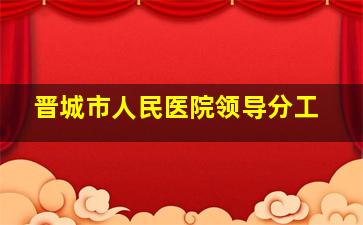 晋城市人民医院领导分工