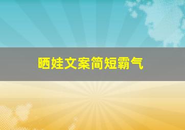 晒娃文案简短霸气