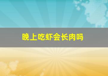 晚上吃虾会长肉吗