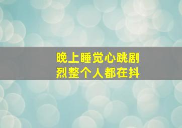 晚上睡觉心跳剧烈整个人都在抖