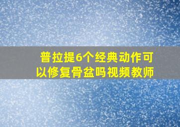 普拉提6个经典动作可以修复骨盆吗视频教师