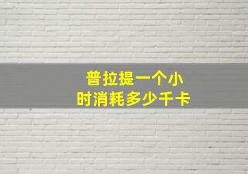 普拉提一个小时消耗多少千卡