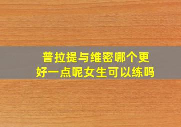 普拉提与维密哪个更好一点呢女生可以练吗