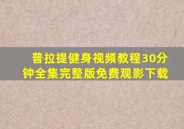 普拉提健身视频教程30分钟全集完整版免费观影下载