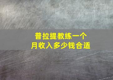 普拉提教练一个月收入多少钱合适