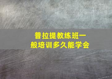 普拉提教练班一般培训多久能学会