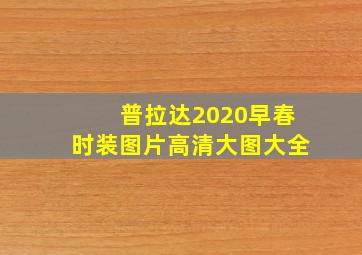 普拉达2020早春时装图片高清大图大全