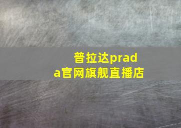 普拉达prada官网旗舰直播店