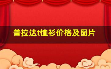 普拉达t恤衫价格及图片