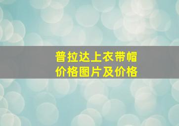 普拉达上衣带帽价格图片及价格