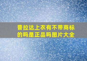 普拉达上衣有不带商标的吗是正品吗图片大全