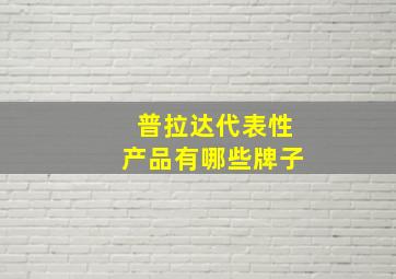 普拉达代表性产品有哪些牌子