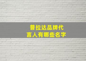 普拉达品牌代言人有哪些名字