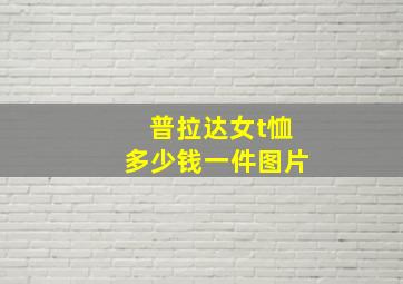 普拉达女t恤多少钱一件图片