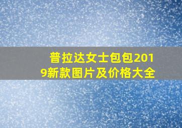 普拉达女士包包2019新款图片及价格大全