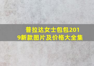 普拉达女士包包2019新款图片及价格大全集