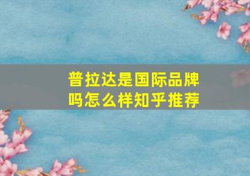 普拉达是国际品牌吗怎么样知乎推荐