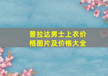 普拉达男士上衣价格图片及价格大全