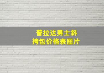 普拉达男士斜挎包价格表图片