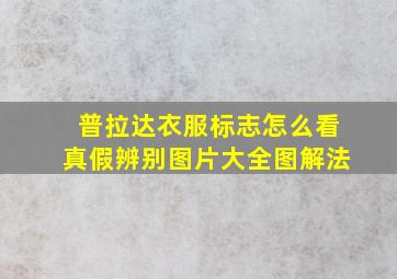 普拉达衣服标志怎么看真假辨别图片大全图解法