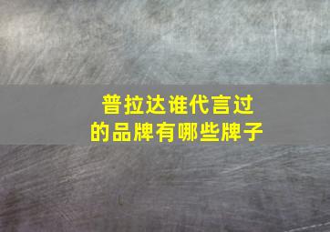 普拉达谁代言过的品牌有哪些牌子