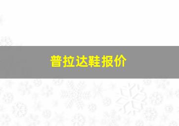 普拉达鞋报价