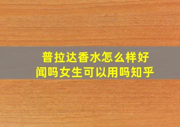 普拉达香水怎么样好闻吗女生可以用吗知乎