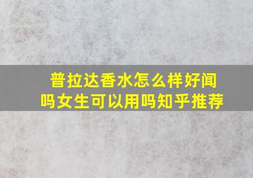 普拉达香水怎么样好闻吗女生可以用吗知乎推荐