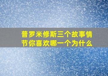 普罗米修斯三个故事情节你喜欢哪一个为什么