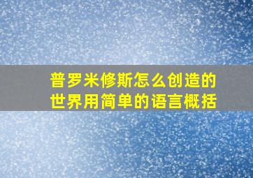 普罗米修斯怎么创造的世界用简单的语言概括